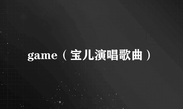 game（宝儿演唱歌曲）