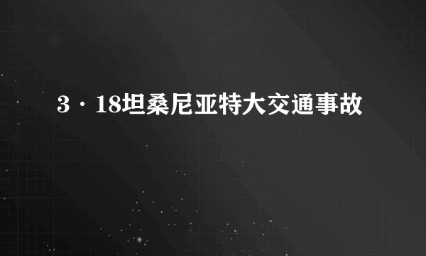 3·18坦桑尼亚特大交通事故