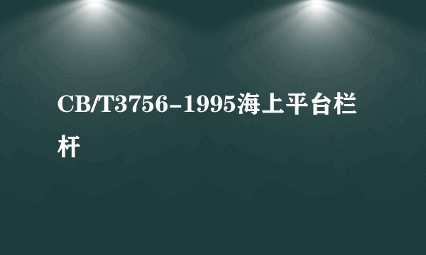 CB/T3756-1995海上平台栏杆