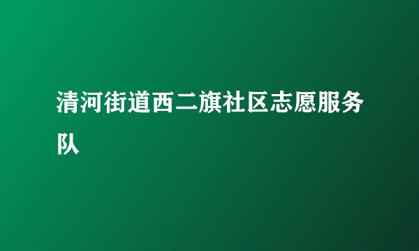 清河街道西二旗社区志愿服务队