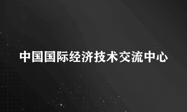 中国国际经济技术交流中心