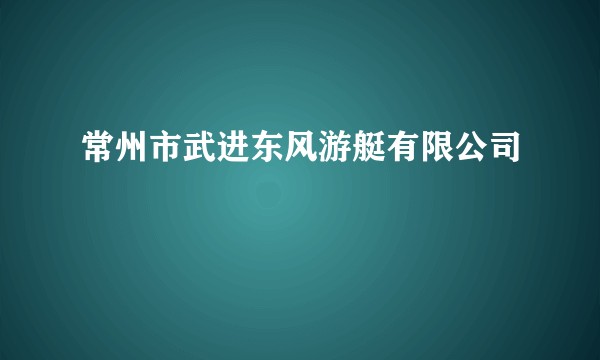 常州市武进东风游艇有限公司