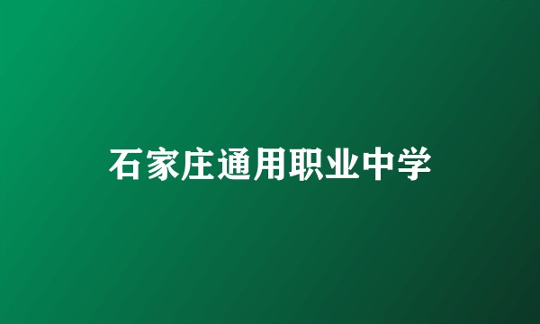 石家庄通用职业中学