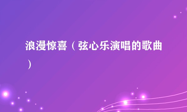浪漫惊喜（弦心乐演唱的歌曲）