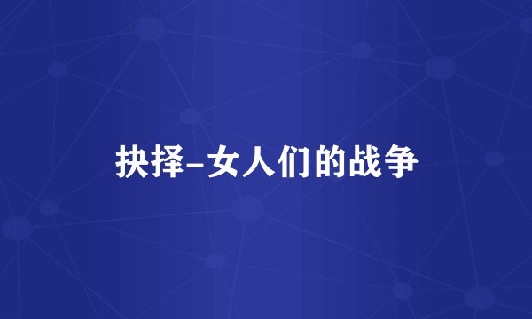 抉择-女人们的战争