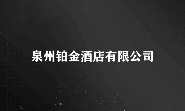 泉州铂金酒店有限公司