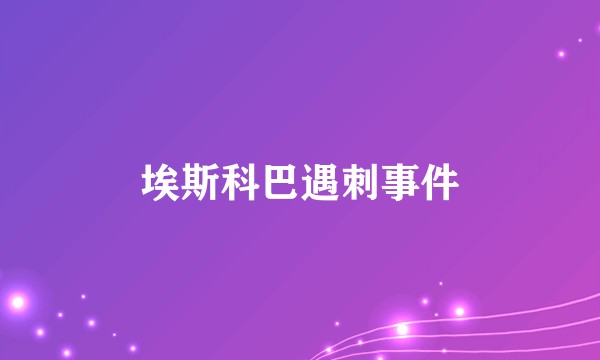 埃斯科巴遇刺事件