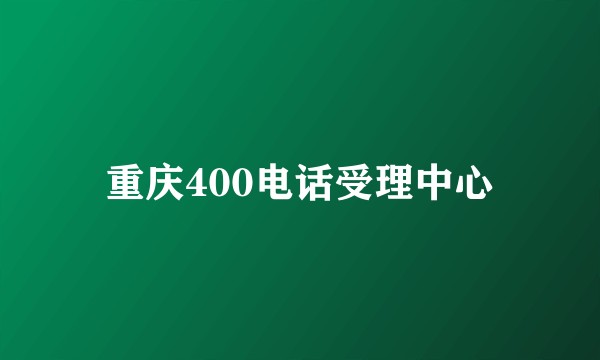 重庆400电话受理中心