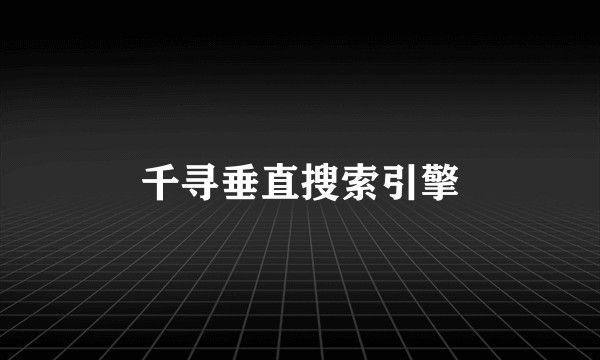 千寻垂直搜索引擎