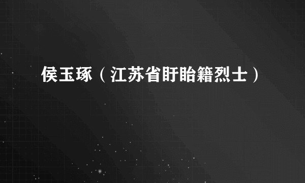 侯玉琢（江苏省盱眙籍烈士）