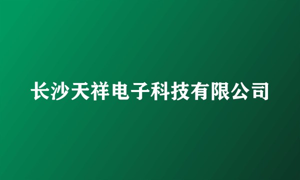 长沙天祥电子科技有限公司