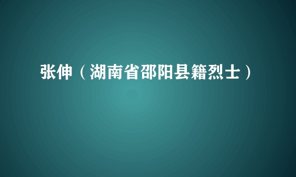 张伸（湖南省邵阳县籍烈士）