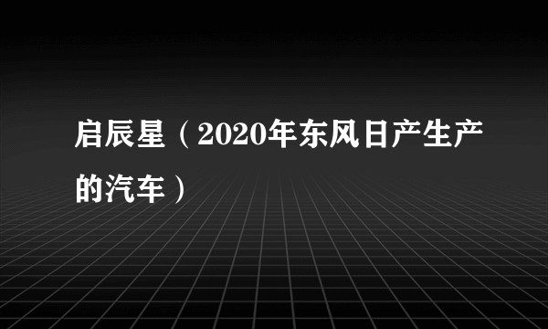 启辰星（2020年东风日产生产的汽车）