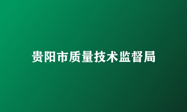 贵阳市质量技术监督局