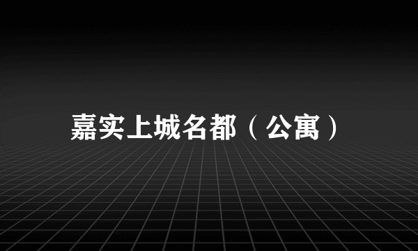 嘉实上城名都（公寓）