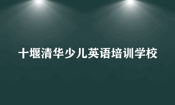 十堰清华少儿英语培训学校