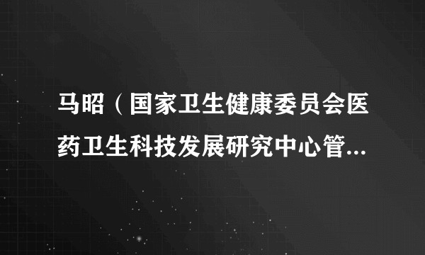 马昭（国家卫生健康委员会医药卫生科技发展研究中心管理岗八级）