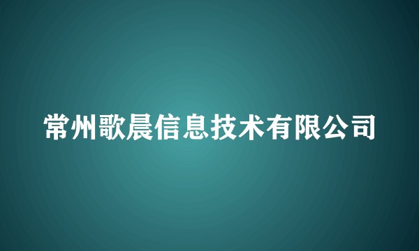 常州歌晨信息技术有限公司