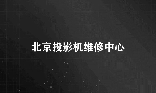北京投影机维修中心