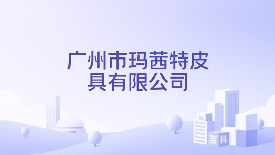 广州市玛茜特皮具有限公司