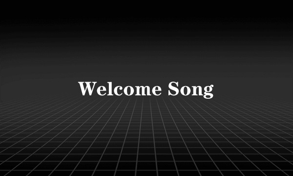 Welcome Song