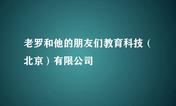老罗和他的朋友们教育科技（北京）有限公司
