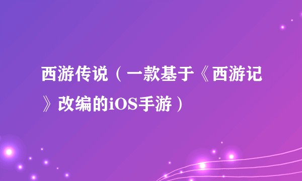 西游传说(一款基于《西游记》改编的iOS手游)