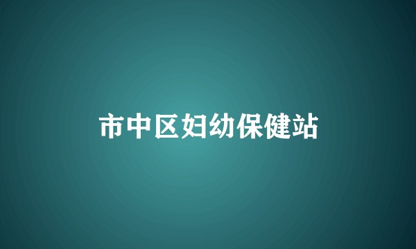 市中区妇幼保健站