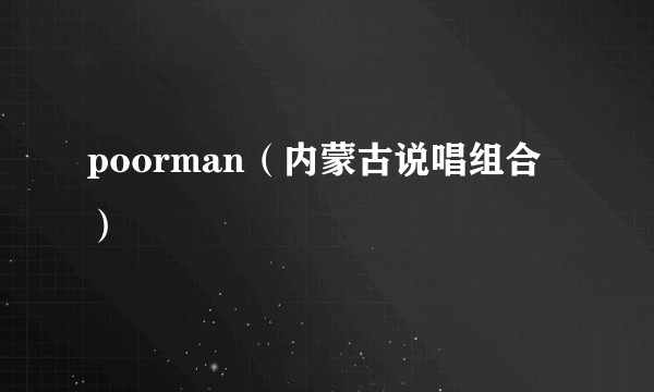 poorman（内蒙古说唱组合）