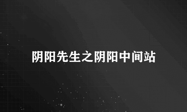 阴阳先生之阴阳中间站