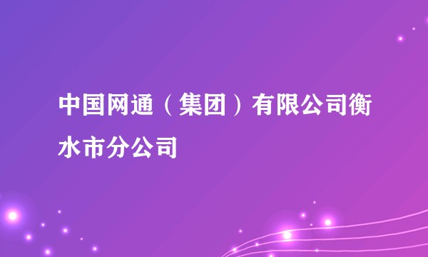 中国网通（集团）有限公司衡水市分公司