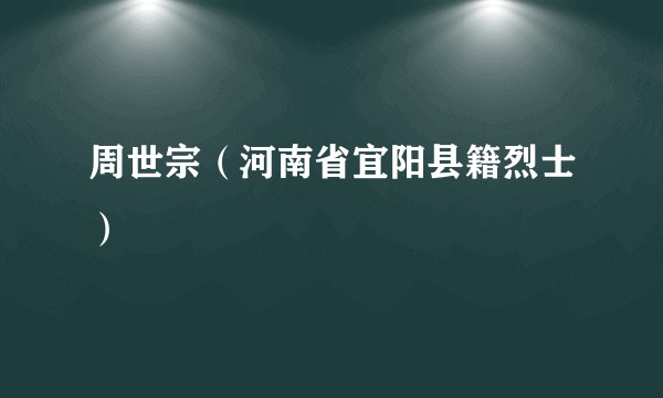周世宗（河南省宜阳县籍烈士）