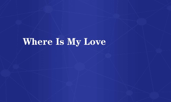 Where Is My Love