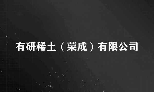 有研稀土（荣成）有限公司