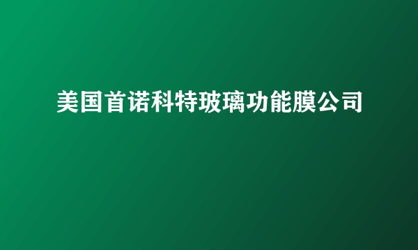 美国首诺科特玻璃功能膜公司