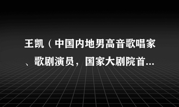 王凯（中国内地男高音歌唱家、歌剧演员，国家大剧院首席男高音歌唱家）