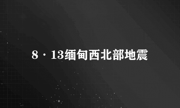 8·13缅甸西北部地震