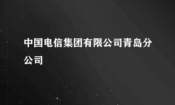 中国电信集团有限公司青岛分公司