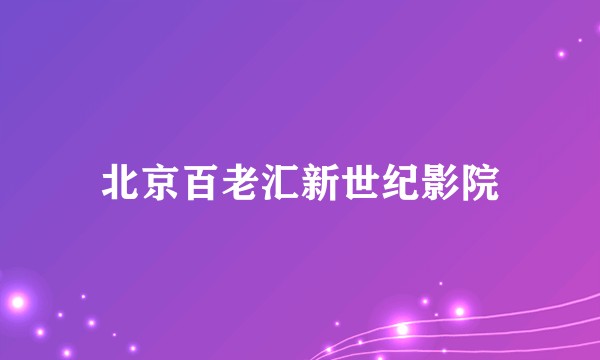 北京百老汇新世纪影院