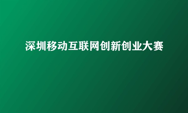 深圳移动互联网创新创业大赛