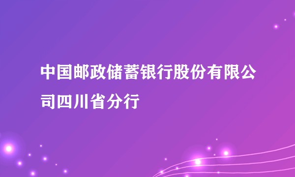 中国邮政储蓄银行股份有限公司四川省分行