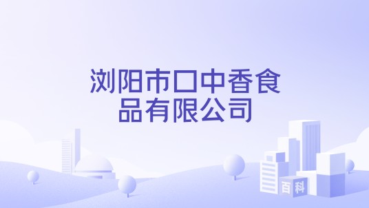 浏阳市口中香食品有限公司