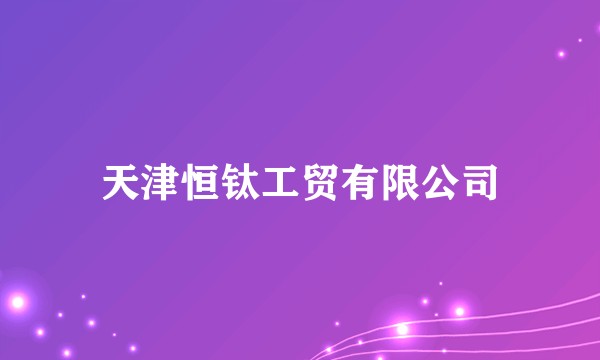 天津恒钛工贸有限公司