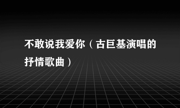 不敢说我爱你（古巨基演唱的抒情歌曲）