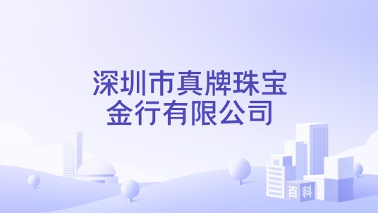 深圳市真牌珠宝金行有限公司