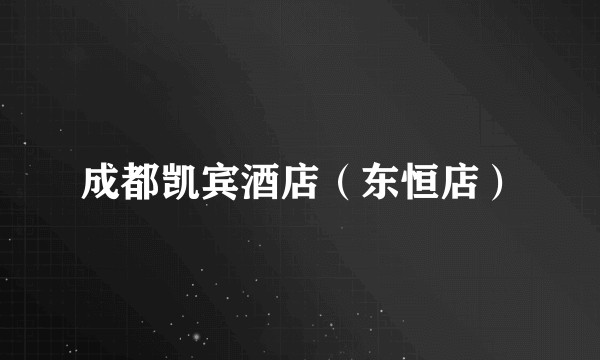 成都凯宾酒店（东恒店）
