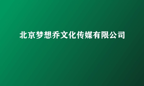 北京梦想乔文化传媒有限公司