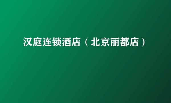 汉庭连锁酒店（北京丽都店）