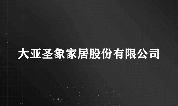 大亚圣象家居股份有限公司