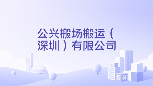 公兴搬场搬运（深圳）有限公司
